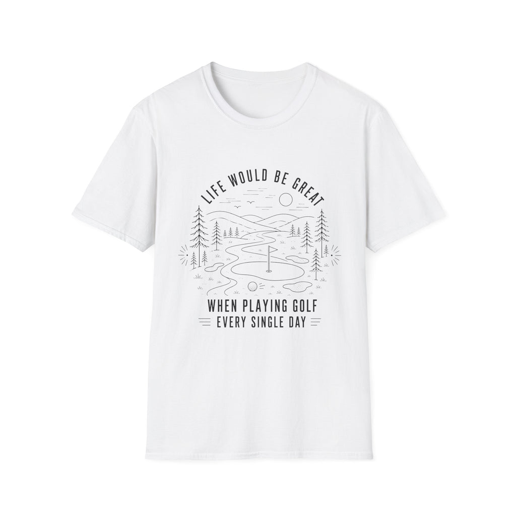LIFE WOULD BE GREAT GOLF COURSE T-SHIRT