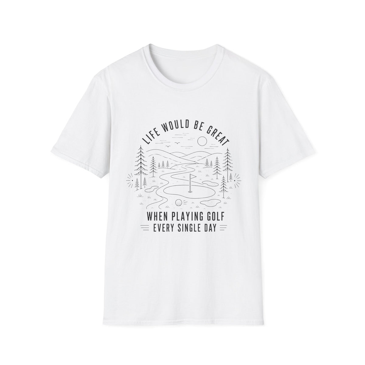 LIFE WOULD BE GREAT GOLF COURSE T-SHIRT