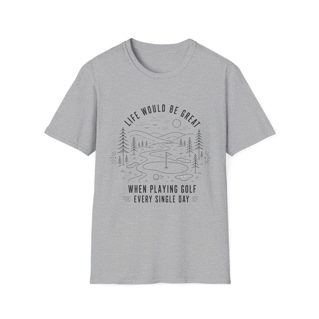 LIFE WOULD BE GREAT GOLF COURSE T-SHIRT