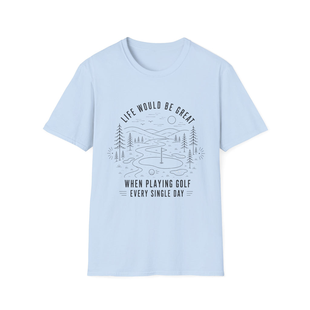 LIFE WOULD BE GREAT GOLF COURSE T-SHIRT