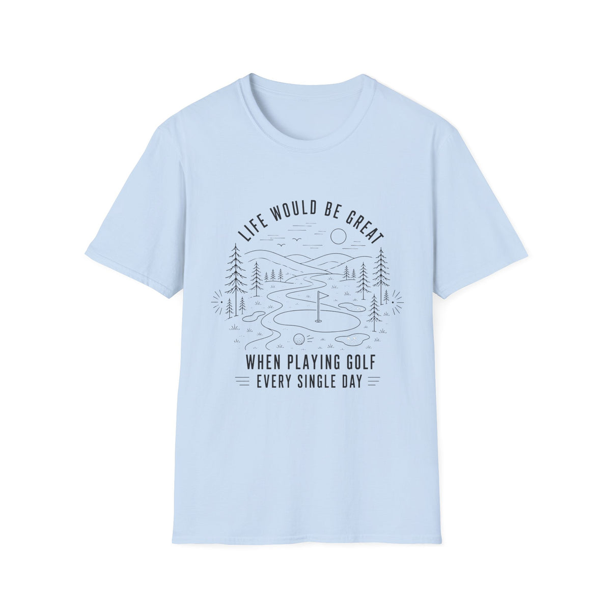 LIFE WOULD BE GREAT GOLF COURSE T-SHIRT