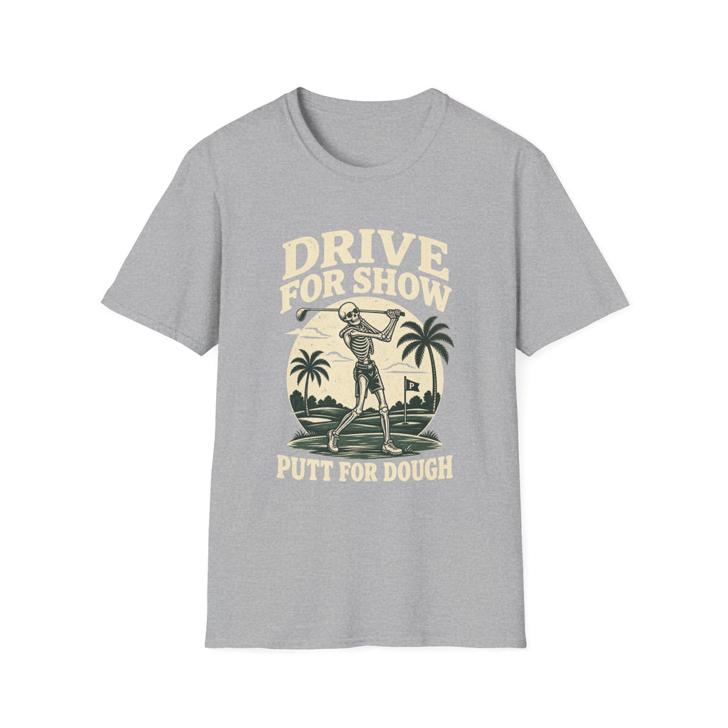 DRIVE FOR SHOW PUTT FOR DOUGH T-Shirt
