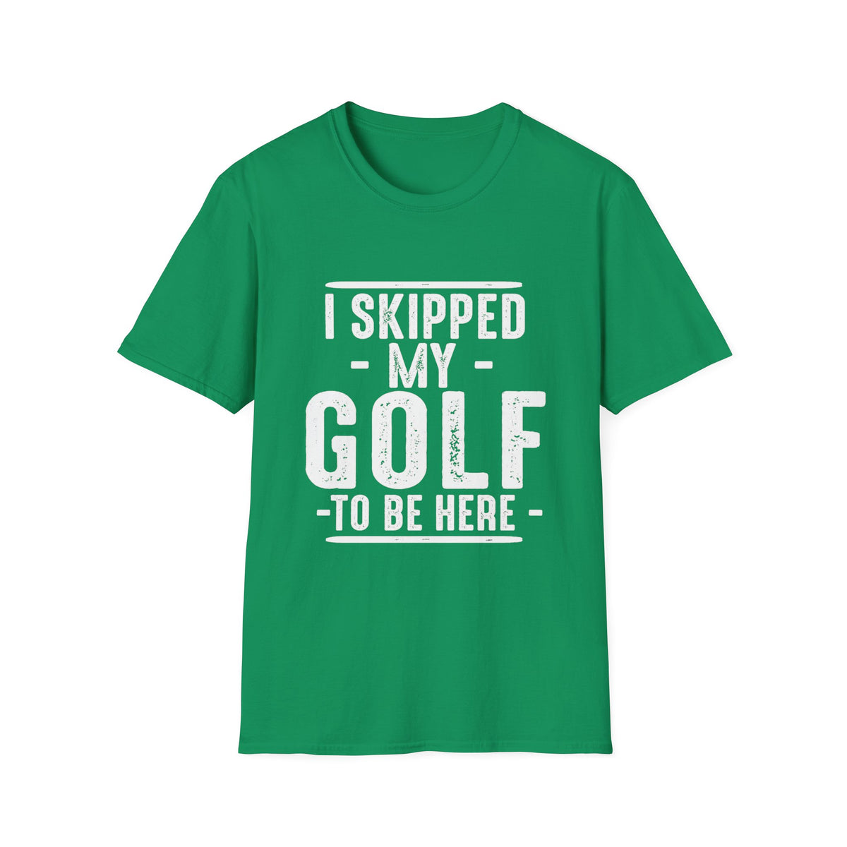 I SKIPPED MY GOLF TO BE HERE T-SHIRT