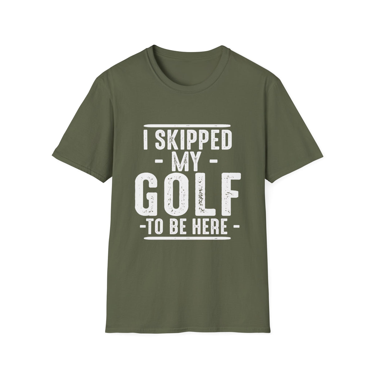 I SKIPPED MY GOLF TO BE HERE T-SHIRT
