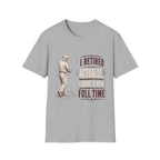RETIRED FULL TIME GOLFER QUOTE 127 T-SHIRT