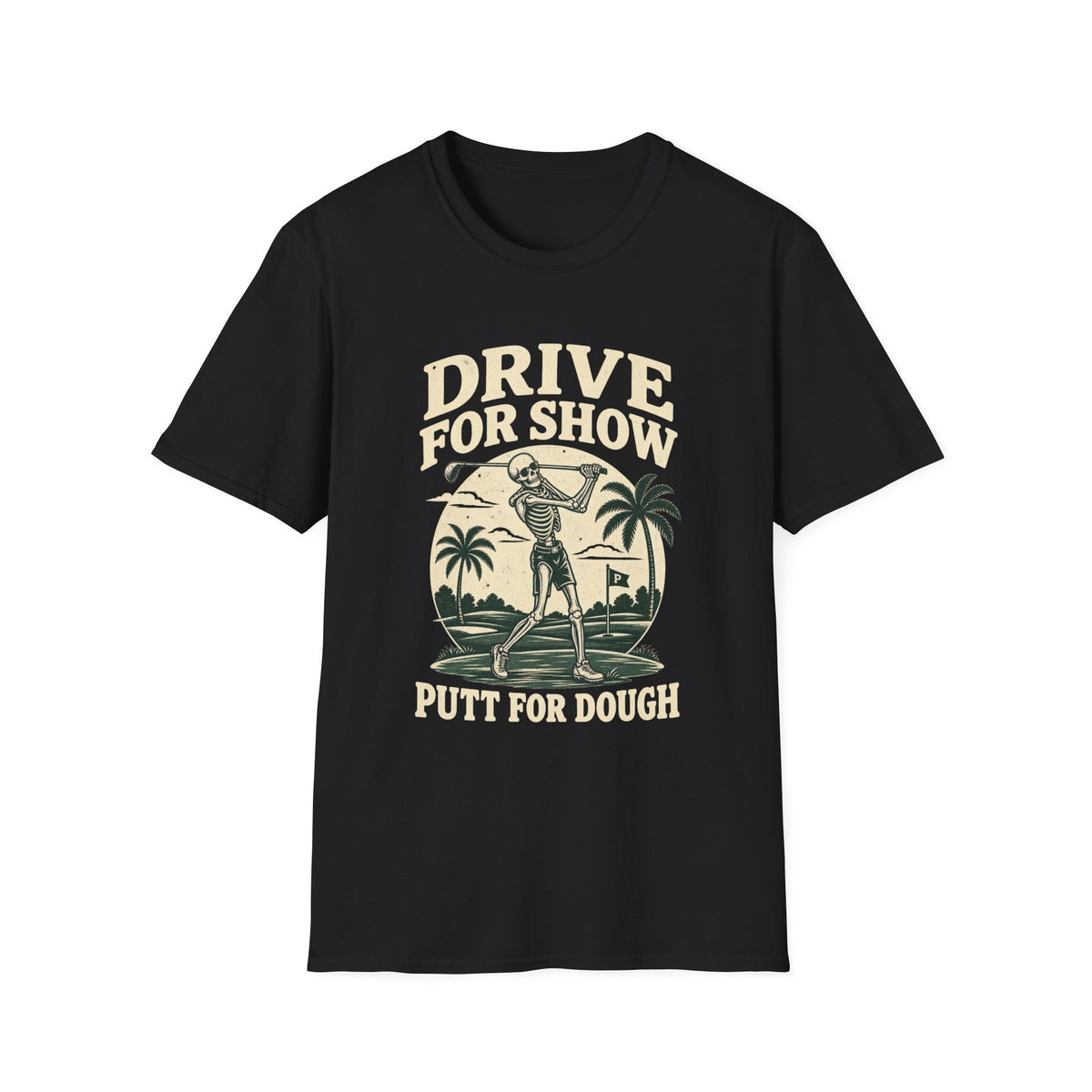 DRIVE FOR SHOW PUTT FOR DOUGH T-Shirt
